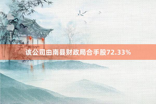 该公司由南县财政局合手股72.33%