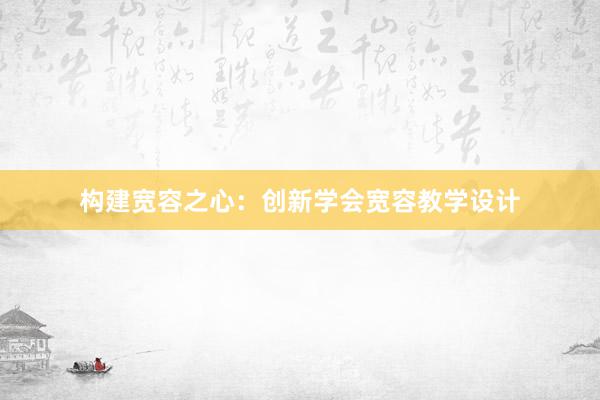 构建宽容之心：创新学会宽容教学设计